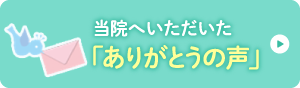 当院へいただいた「ありがとうの声」